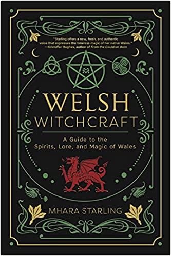 Welsh Witchcraft: A Guide to the Spirits, Lore, & Magic of Wales by Mhara Starling