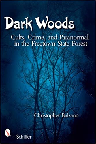 Dark Woods: Cults, Crime, and the Paranormal in the Freetown State Forest by Christopher Balzano