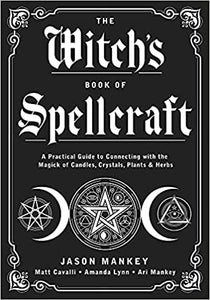 The Witch's Book of Spellcraft: A Practical Guide to Connecting with the Magick of Candles, Crystals, Plants & Herbs by Jason Mankey
