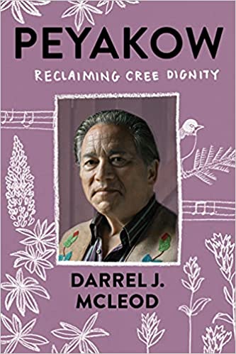 Peyakow: Reclaiming Cree Dignity by Darrel McLeod