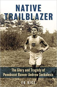 Native Trailblazer: The Glory and Tragedy of Penobscot Runner Andrew Sockalexis by Ed Rice