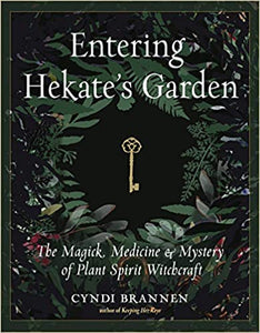 Entering Hekate's Garden: The Magick, Medicine & Mystery of Plant Spirit Witchcraft by Cyndi Brannen