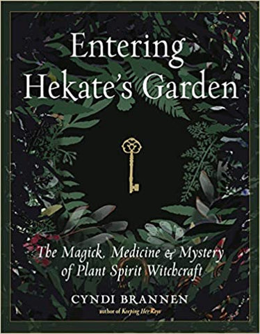 Entering Hekate's Garden: The Magick, Medicine & Mystery of Plant Spirit Witchcraft by Cyndi Brannen