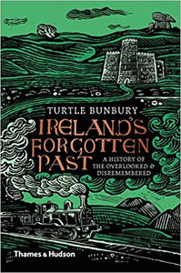 Ireland's Forgotten Past : A History of the Overlooked & Disremembered by Turtle Bunbury