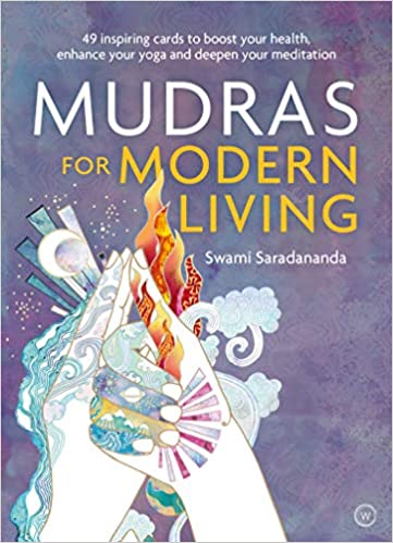 Mudras for Modern Living: 49 Inspiring Cards to Boost Your Health, Enhance Your Yoga & Deepen Your Meditation by Swami Saradananda