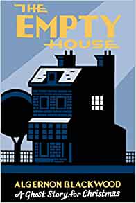 The Empty House: A Ghost Story for Christmas by Algernon Blackwood