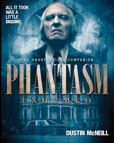 Phantasm Exhumed : The Unauthorized Companion by Dustin McNeill
