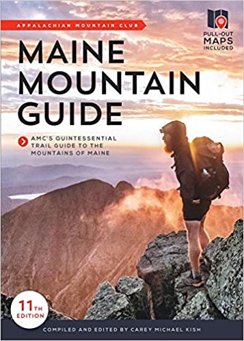 Maine Mountain Guide: AMC's Comprehensive Guide to the Hiking Trails of Maine by Carey Michael Kish
