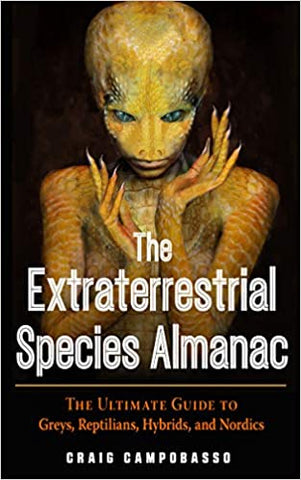 The Extraterrestrial Species Almanac: The Ultimate Guide to Greys, Reptilians, Hybrids, and Nordics by Craig Campobasso
