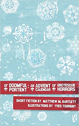 Of Doomful Portent: An Advent Calendar of Grotesque Horrors by Matthew M. Bartlett - SIGNED!