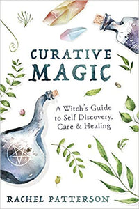 Curative Magic: A Witch's Guide to Self Discovery, Care & Healing by Rachel Patterson
