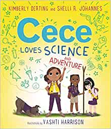 Cece Loves Science & Adventure by Kimberly Derting & Shelli R. Johannes, illus by Vashti Harrison