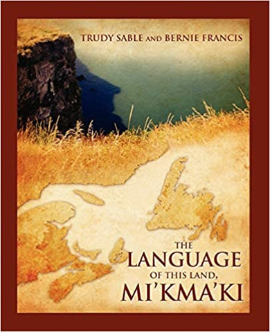 The Language of This Land, Mi'kma'ki by Trudy Sable