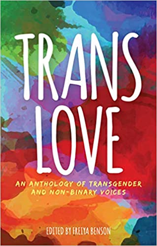 Trans Love: An Anthology of Transgender & Non-Binary Voices by Freiya Benson