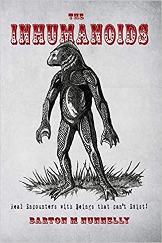 The Inhumanoids: Real Encounters with Beings That Can't Exist! by Barton M. Nunnelly