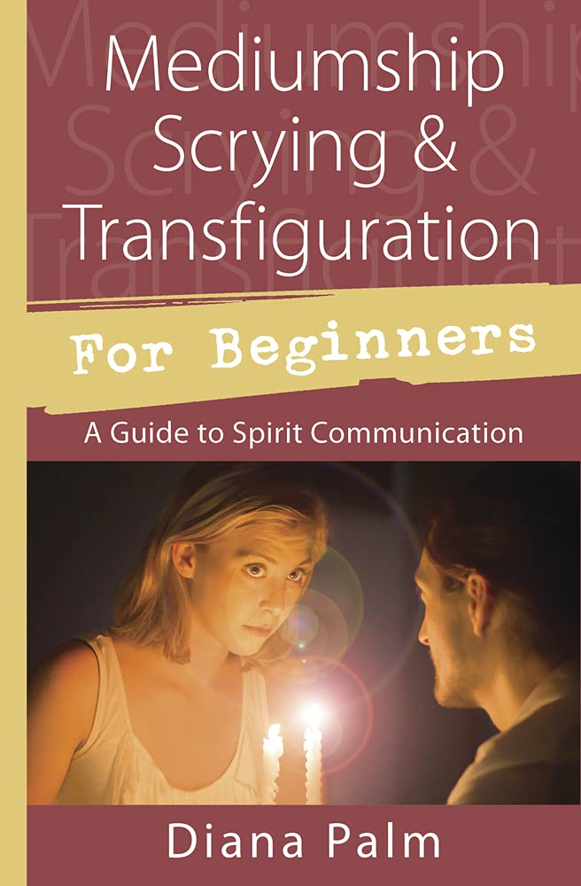 Mediumship Scrying & Transfiguration for Beginners : A Guide to Spirit Communication by Diana Palm