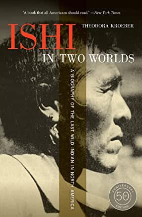 Ishi in Two Worlds : A Biography of the Last Wild Indian in North America by Theodora Kroeber