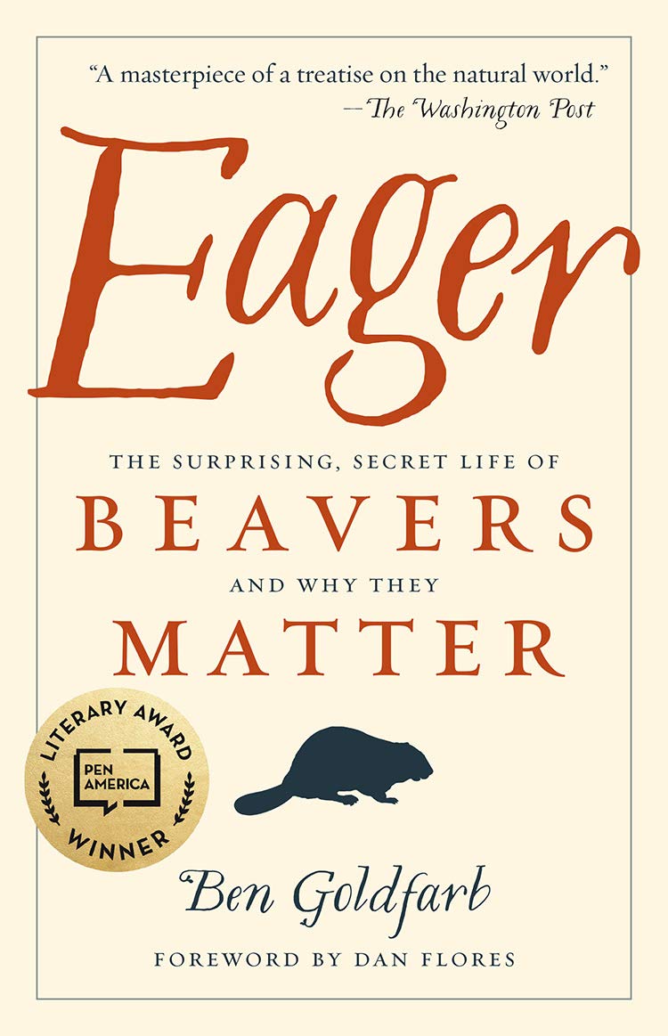 Eager : The Surprising, Secret Life of Beavers & Why They Matter by Ben Goldfarb
