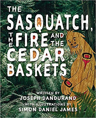 The Sasquatch, the Fire and the Cedar Baskets by Joseph Dandurand and Simon Daniel James