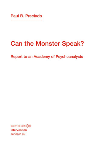 Can the Monster Speak? : Report to an Academy of Psychoanalysts by Paul B. Preciado