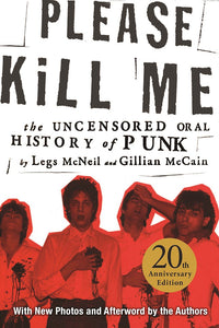 Please Kill Me: The Uncensored Oral History of Punk by Legs McNeil & Gillian McCain