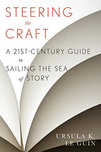 Steering the Craft : A 21st-Century Guide to Sailing the Sea of Story by Ursula K. Le Guin