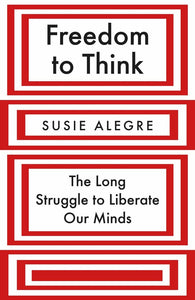 Freedom to Think : The Long Struggle to Liberate Our Minds by Susie Alegre