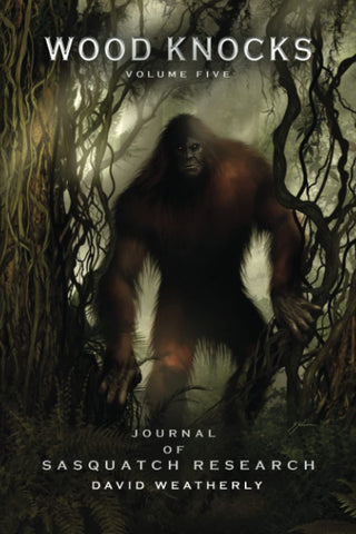 Wood Knocks vol 5 - A Journal of Sasquatch Research by David Weatherly