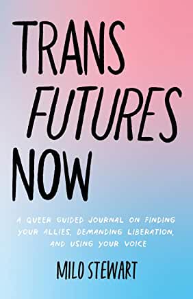 Trans Futures Now : A Queer Guided Journal on Finding Your Allies, Demanding Liberation & Using Your Voice by Milo Stewart