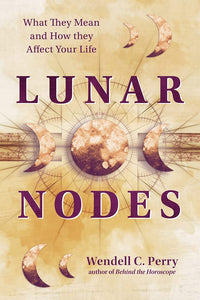 Lunar Nodes : What They Mean & How They Affect Your Life by Wendell C. Perry