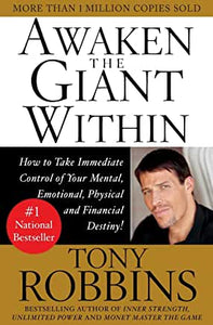 Awaken the Giant Within : How to Take Immediate Control of Your Mental, Emotional, Physical & Financial Destiny by Tony Robbins