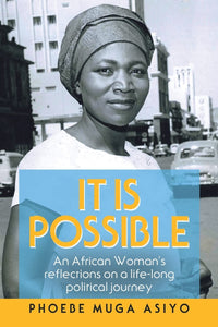 It Is Possible: An African Woman's Reflections on a Life-Long Political Journey by Phoebe Muga Asiyo