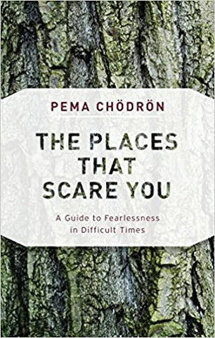 The Places That Scare You : A Guide to Fearlessness in Difficult Times by Pema Chödrön
