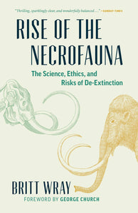 Rise of the Necrofauna : The Science, Ethics & Risks of De-Extinction by Britt Wray