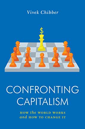 Confronting Capitalism : How the World Works & How to Change It by Vivek Chibber