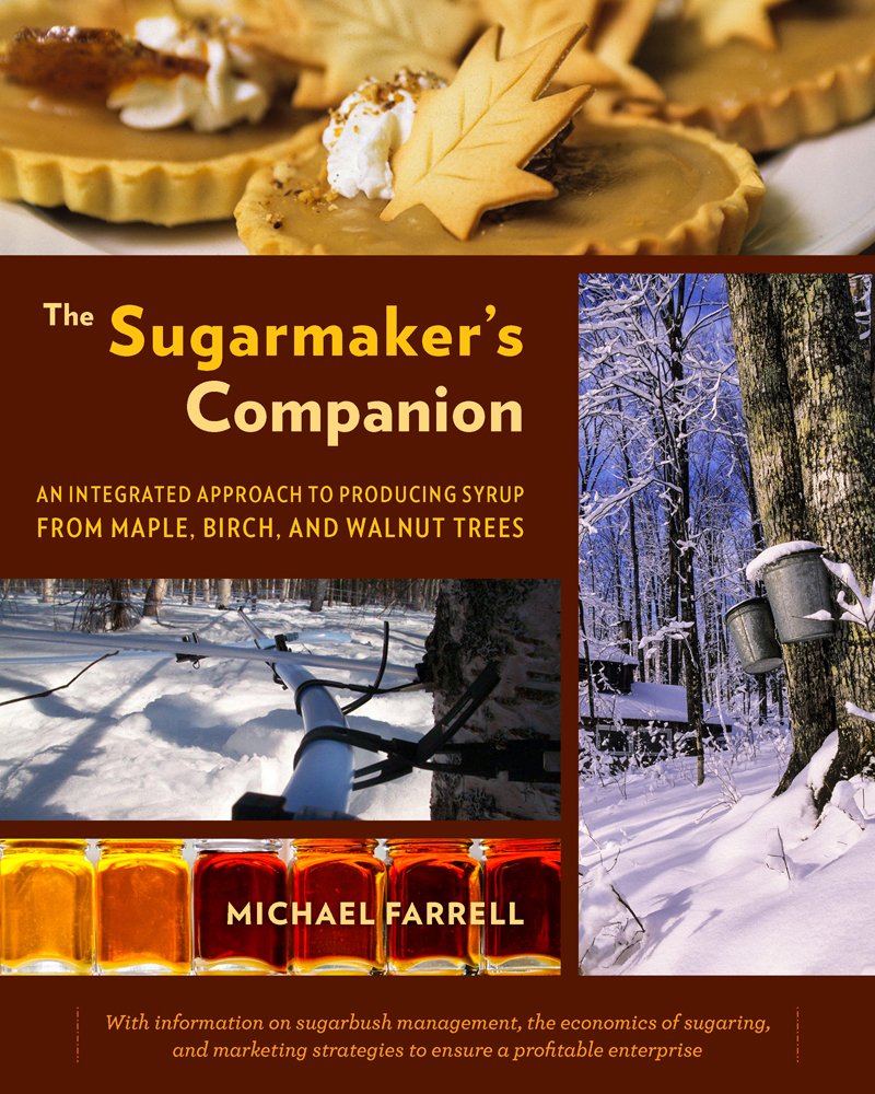 The Sugarmaker's Companion: An Integrated Approach to Producing Syrup from Maple, Birch, and Walnut Trees by Michael Farrell