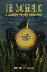 In Somnio : A Collection of Modern Gothic Horror by Alex Woodroe