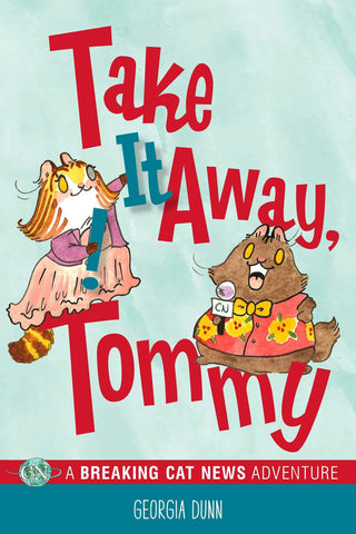 Take It Away, Tommy ! A Breaking Cat News Adventure by Georgia Dunn