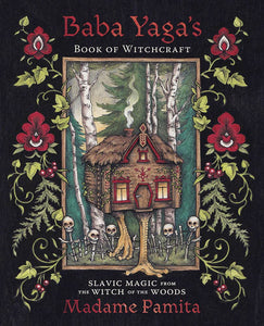 Baba Yaga's Book of Witchcraft : Slavic Magic from the Witch of the Woods by Madame Pamita
