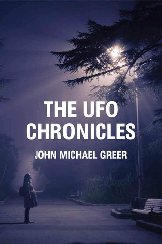 The UFO Chronicles : How Science Fiction, Shamanic Experiences & Secret Air Force Projects Created the UFO Myth by John Michael Greer