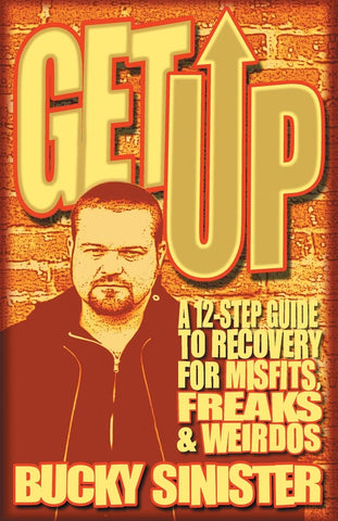 Get Up: A 12-Step Guide to Recovery for Misfits, Freaks & Weirdos by Bucky Sinister
