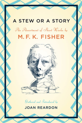 A Stew or a Story : An Assortment of Short Works by M. F. K. Fisher