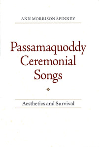 Passamaquoddy Ceremonial Songs: Aesthetics & Survival by Ann Morrison Spinney - hardcvr