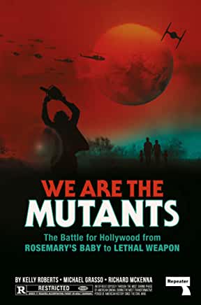 We Are the Mutants : The Battle for Hollywood from Rosemary's Baby to Lethal Weapon by Kelly Roberts