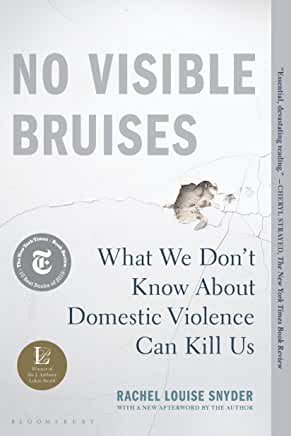 No Visible Bruises : What We Don't Know about Domestic Violence Can Kill Us by Rachel Louise Snyder