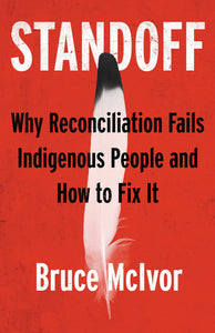 Standoff: Why Reconciliation Fails Indigenous People & How to Fix It by Bruce McIvor