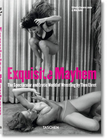 Exquisite Mayhem. the Spectacular & Erotic World of Wrestling by Theo Ehret