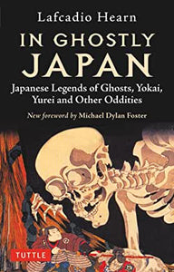 In Ghostly Japan : Japanese Legends of Ghosts, Yokai, Yurei & Other Oddities by Lafcadio Hearn
