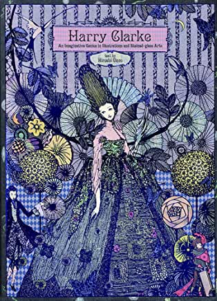 Harry Clarke : An Imaginative Genius in Illustrations & Stained-Glass Arts by Hiroshi Uno