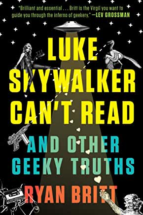 Luke Skywalker Can't Read : And Other Geeky Truths by Ryan Britt